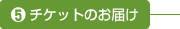 5.チケットのお届け